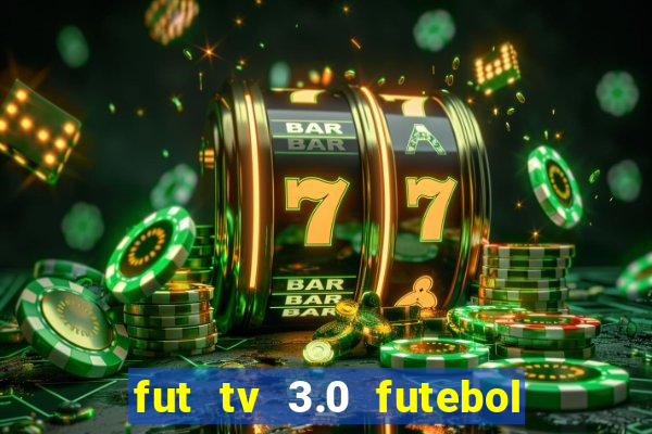 fut tv 3.0 futebol ao vivo